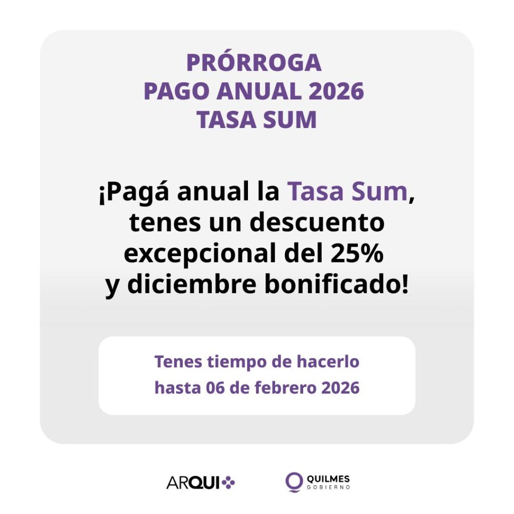 EL MUNICIPIO DE QUILMES PRORROGA HASTA EL 6 DE FEBRERO EL PAGO ANUAL DE LA TASA SUM 2026 Y OBTENER UN DESCUENTO DEL 25% CON DICIEMBRE BONIFICADO